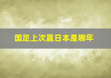 国足上次赢日本是哪年