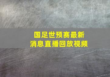 国足世预赛最新消息直播回放视频