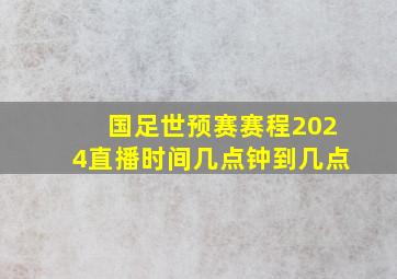 国足世预赛赛程2024直播时间几点钟到几点