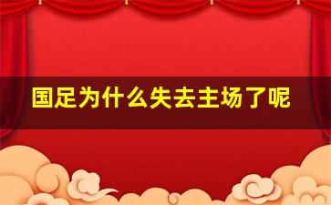 国足为什么失去主场了呢