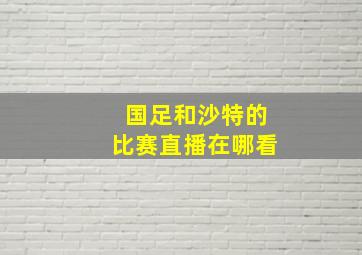 国足和沙特的比赛直播在哪看