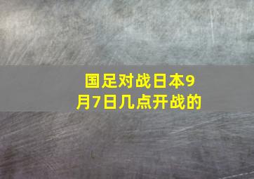 国足对战日本9月7日几点开战的