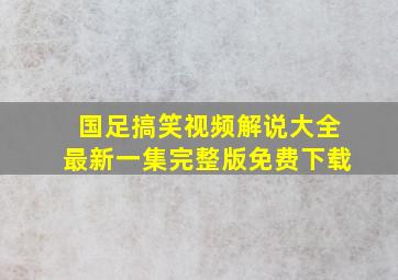 国足搞笑视频解说大全最新一集完整版免费下载