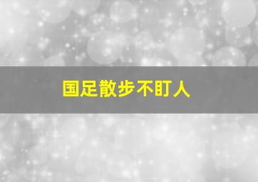 国足散步不盯人