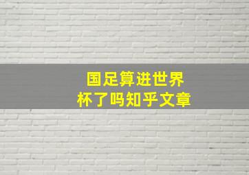 国足算进世界杯了吗知乎文章