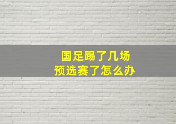 国足踢了几场预选赛了怎么办