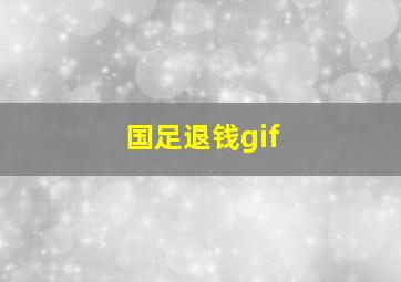 国足退钱gif