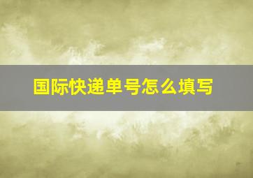 国际快递单号怎么填写