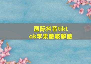 国际抖音tiktok苹果版破解版