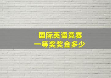 国际英语竞赛一等奖奖金多少