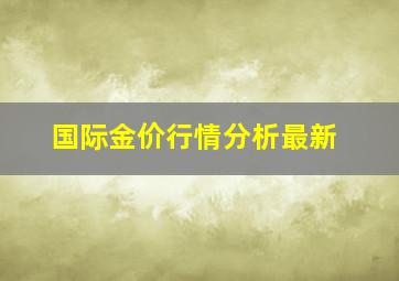 国际金价行情分析最新