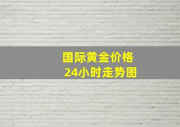 国际黄金价格24小时走势图