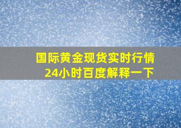 国际黄金现货实时行情24小时百度解释一下