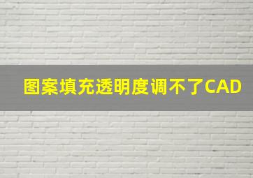 图案填充透明度调不了CAD