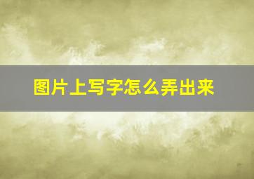 图片上写字怎么弄出来