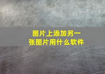 图片上添加另一张图片用什么软件