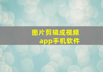 图片剪辑成视频app手机软件