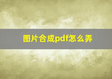 图片合成pdf怎么弄