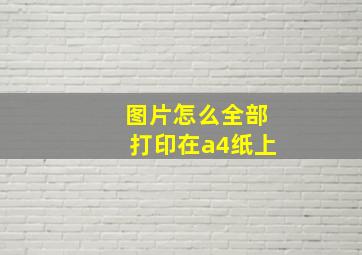 图片怎么全部打印在a4纸上