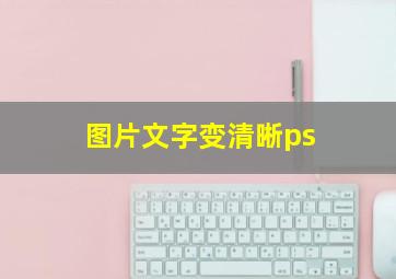 图片文字变清晰ps