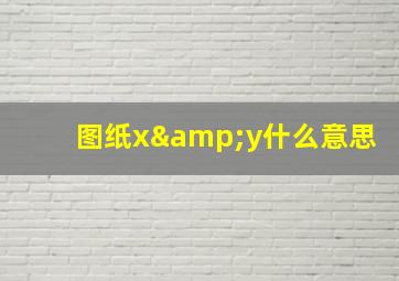 图纸x&y什么意思