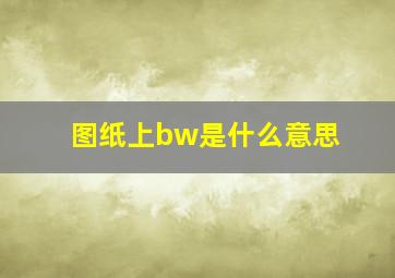 图纸上bw是什么意思