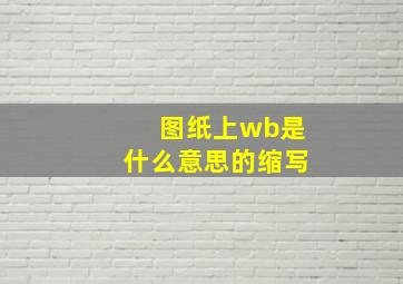 图纸上wb是什么意思的缩写