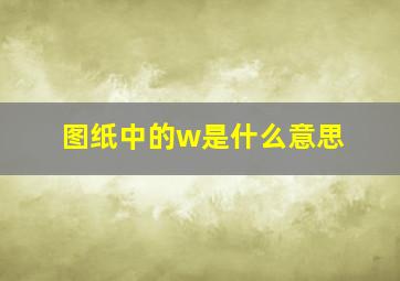 图纸中的w是什么意思