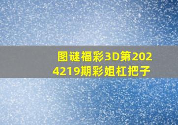 图谜福彩3D第2024219期彩姐杠把子