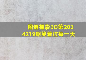 图谜福彩3D第2024219期笑着过每一天