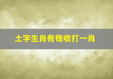 土字生肖有钱收打一肖