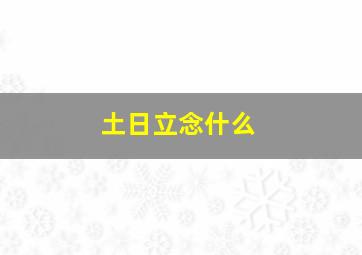 土日立念什么