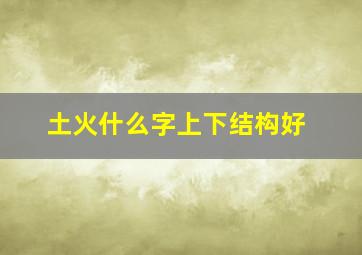 土火什么字上下结构好