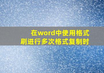 在word中使用格式刷进行多次格式复制时