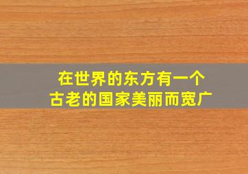 在世界的东方有一个古老的国家美丽而宽广