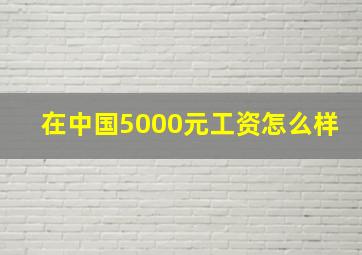 在中国5000元工资怎么样