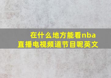 在什么地方能看nba直播电视频道节目呢英文