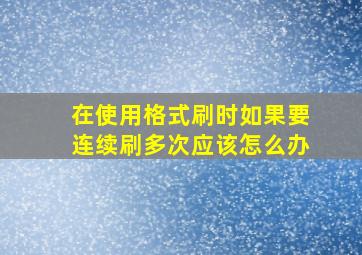 在使用格式刷时如果要连续刷多次应该怎么办