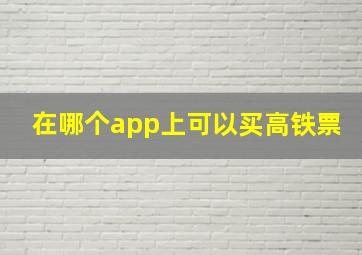 在哪个app上可以买高铁票