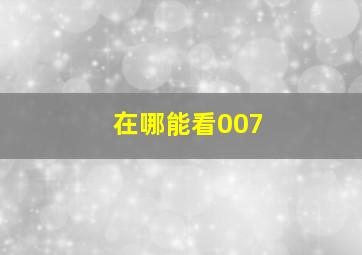 在哪能看007