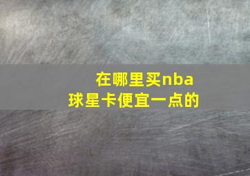 在哪里买nba球星卡便宜一点的