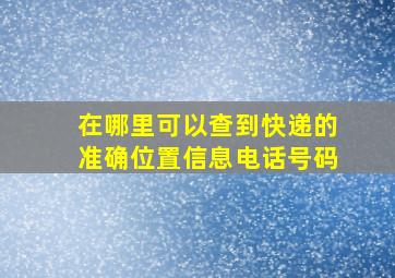 在哪里可以查到快递的准确位置信息电话号码