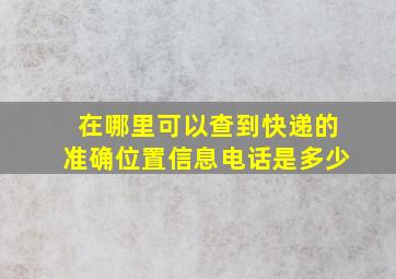 在哪里可以查到快递的准确位置信息电话是多少