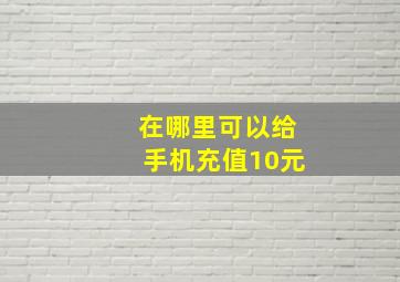 在哪里可以给手机充值10元