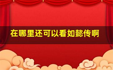 在哪里还可以看如懿传啊