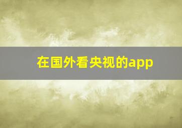 在国外看央视的app