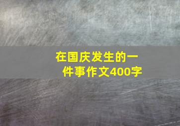 在国庆发生的一件事作文400字