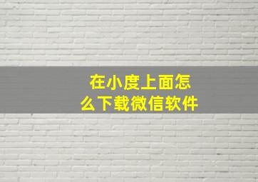 在小度上面怎么下载微信软件