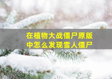 在植物大战僵尸原版中怎么发现雪人僵尸