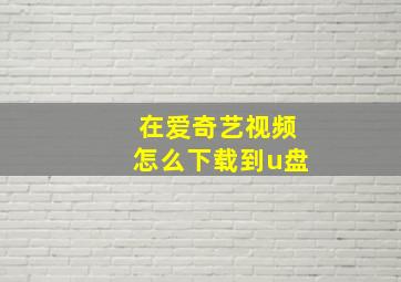 在爱奇艺视频怎么下载到u盘